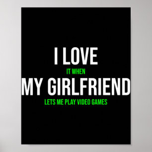 I Love It When My Girlfriend Lets Me Play Video Ga Poster