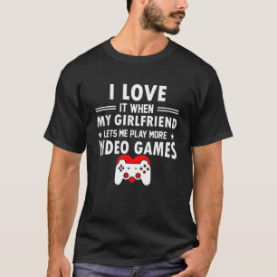 I love It when my Girlfriend Lets me Play Video Ga T-Shirt