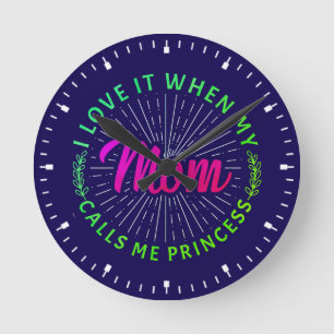 I Love It When My Mom Calls Me Princess-95105 Round Clock