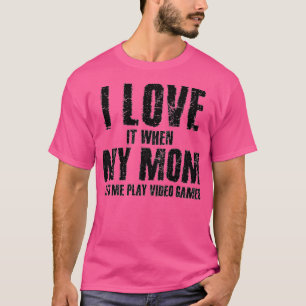 I Love It When My Mom Lets Me Play Video Games Fun T-Shirt