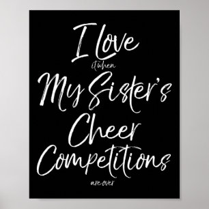 I Love It When My Sister's Cheer Competitions Are  Poster
