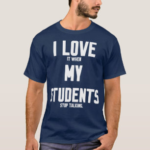 I love it when my students stop talking 1 T-Shirt