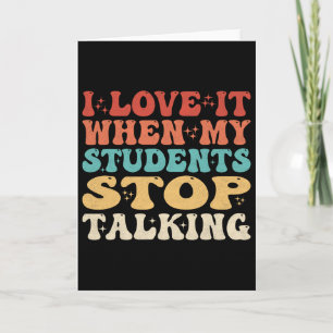 I Love It When My Students Stop Talking Funny Teac Card