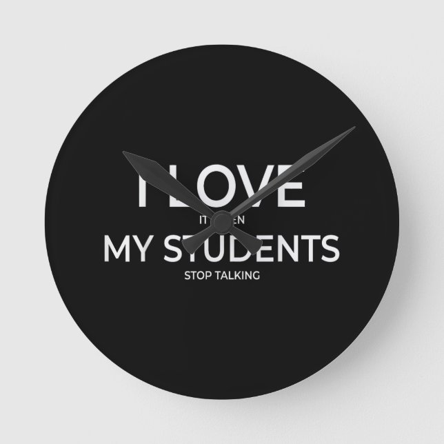 I Love It When My Students Stop Talking Highschool Round Clock (Front)