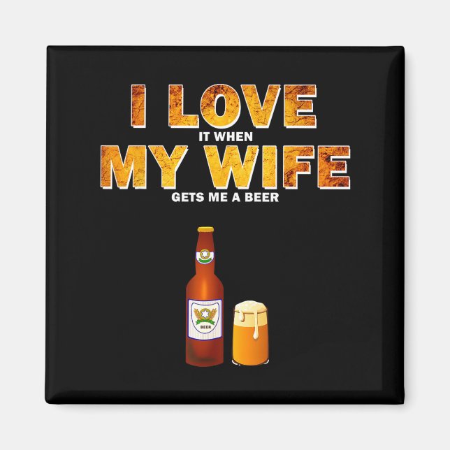 I Love It When My Wife Gets Me A Beer Funny Quotes Magnet (Front)