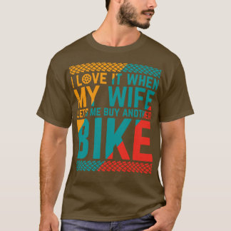 I love it when my wife let me buy another bike T-Shirt