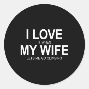 I Love It When My Wife Lets Me Go Climbing -  Classic Round Sticker