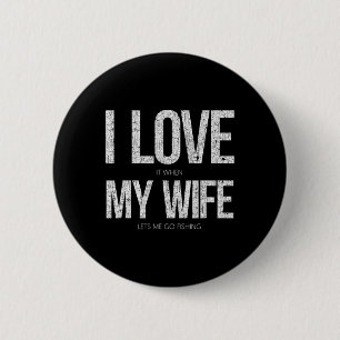 I Love It When My Wife Let's Me Go Fishing Funny  2 Inch Round Button