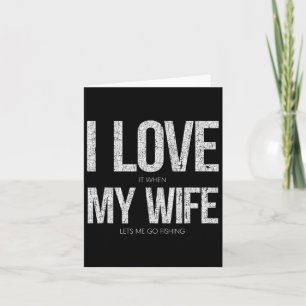 I Love It When My Wife Let's Me Go Fishing Funny  Card
