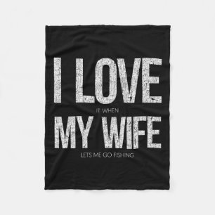 I Love It When My Wife Let's Me Go Fishing Funny Fleece Blanket