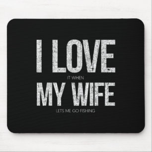 I Love It When My Wife Let's Me Go Fishing Funny Mouse Pad