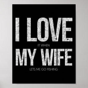 I Love It When My Wife Let's Me Go Fishing Funny  Poster