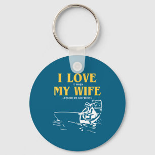 I Love It When My Wife Lets Me Go Fishing Funny Qu Keychain
