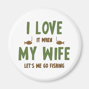 I Love It When My Wife Lets Me Go Fishing Magnet