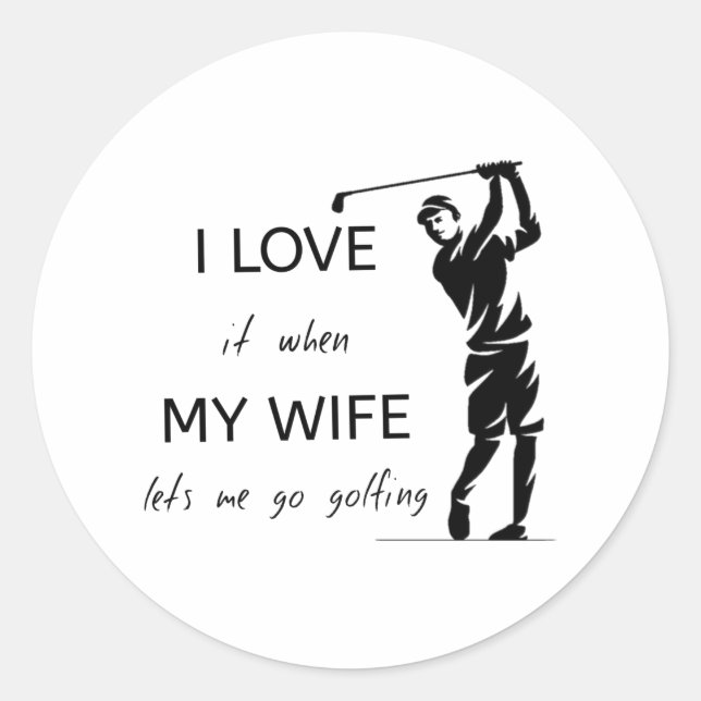 I Love It When My Wife Lets Me Go Golfing Classic Round Sticker (Front)