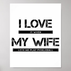 I love it when my wife lets me play pickleball  poster