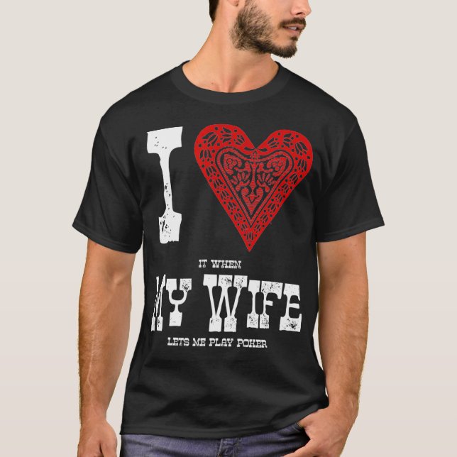 I LOVE it when MY WIFE lets me play Poker  Funny G T-Shirt (Front)