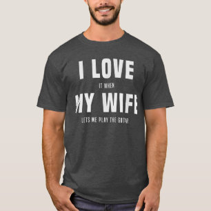 I love it, when my wife lets me play the guitar, g T-Shirt