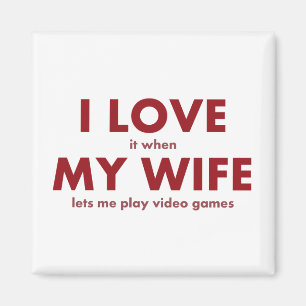 I LOVE it when MY WIFE lets me play video games Magnet