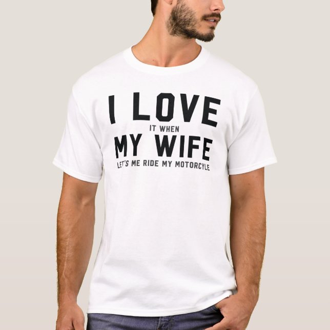 I love it when my wife lets me ride my motorcycle T-Shirt (Front)