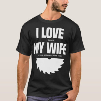 I Love It When My Wife Lets Me Work In My Work pir T-Shirt