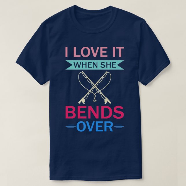 I Love It When She Bends Over40 T-Shirt (Design Front)