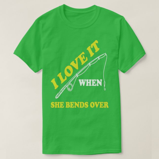 I Love It When She Bends Over48 T-Shirt (Design Front)