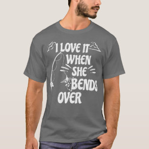 I Love It When She Bends Over63 T-Shirt