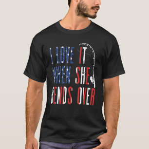 I Love It When She Bends Over American Flag Fishin T-Shirt