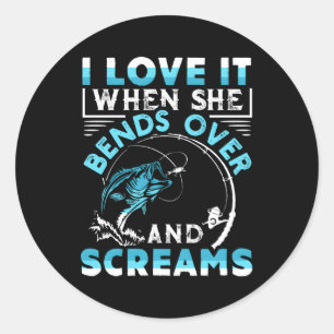 I Love It When She Bends Over And Screams Fishing Classic Round Sticker