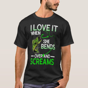 I Love It When She Bends Over And Screams Love Fis T-Shirt