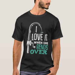 I Love It When She Bends Over Angler Fishing Fishe T-Shirt