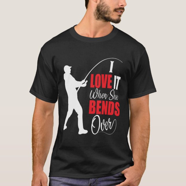 I love it when she bends over Bait Pond saltwater  T-Shirt (Front)