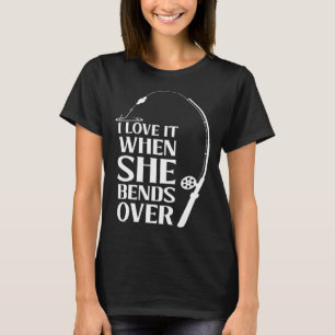 I love it when she bends over Bait Pond saltwater T-Shirt
