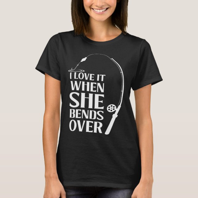 I love it when she bends over Bait Pond saltwater  T-Shirt (Front)