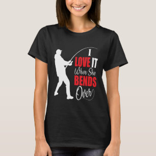 I love it when she bends over Bait Pond saltwater  T-Shirt