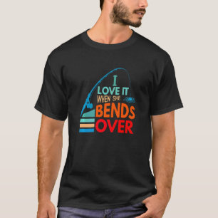 I Love It When She Bends Over Fish Fishing Fisherm T-Shirt