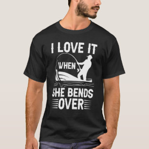 I Love It When She Bends Over Fishing_5 T-Shirt