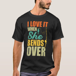 I Love It When She Bends Over Fishing  Fish T-Shirt