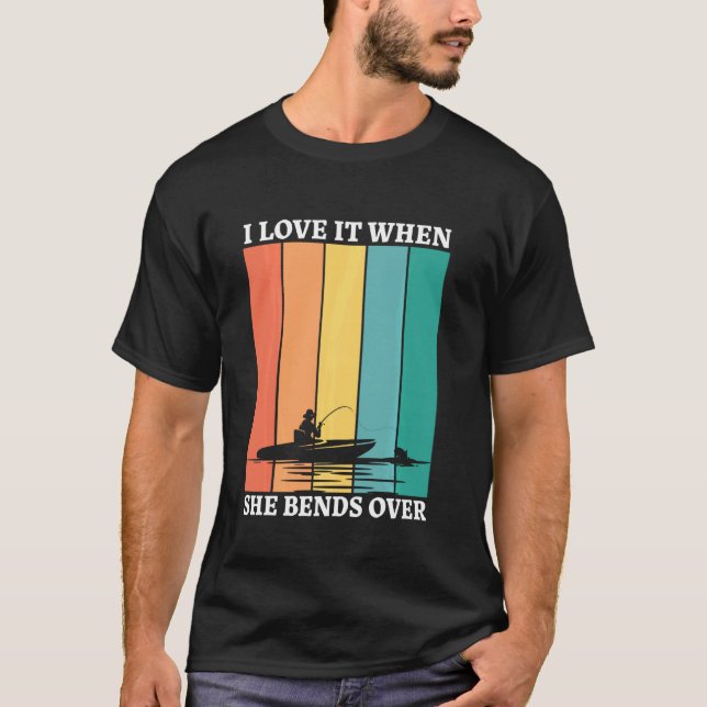 I Love It When She Bends Over Fishing   Fishing T-Shirt (Front)