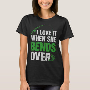 I Love It When She Bends Over Fishing Humour Fishe T-Shirt