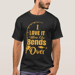 I Love It When She Bends Over Fishing Humoured T-Shirt