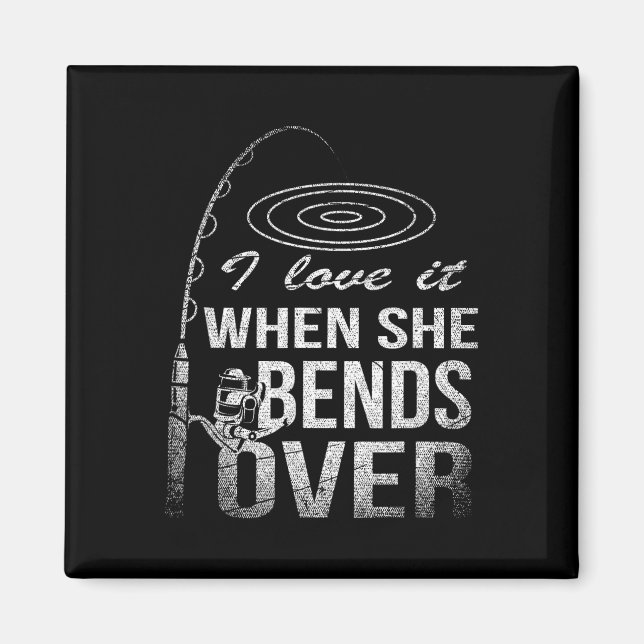 I Love It When She Bends Over Fishing  Magnet (Front)