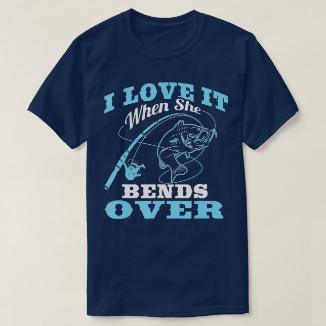I love it when She Bends Over - Fishing Rod Gift  T-Shirt (Design Front)