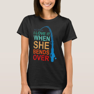 I Love It When She Bends Over Fishing Rod Vintage T-Shirt