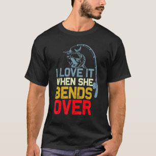 I Love It When She Bends Over Fishing Saying Men T-Shirt