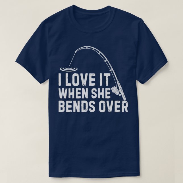 I love it when she bends over Funny Fishing5 T-Shirt (Design Front)
