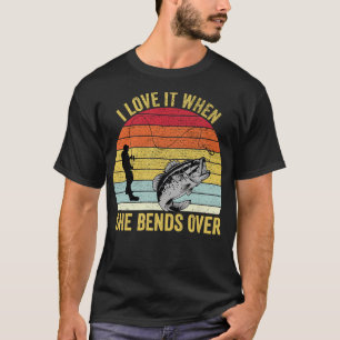 I Love It When She Bends Over Funny Fishing 1 T-Shirt
