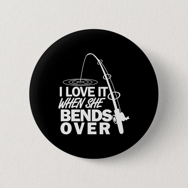 I Love It When She Bends Over - Funny Fishing  2 Inch Round Button (Front)