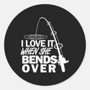 I Love It When She Bends Over - Funny Fishing Classic Round Sticker